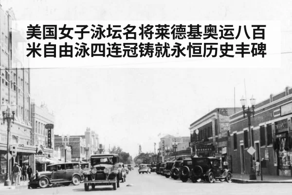 美国女子泳坛名将莱德基奥运八百米自由泳四连冠铸就永恒历史丰碑